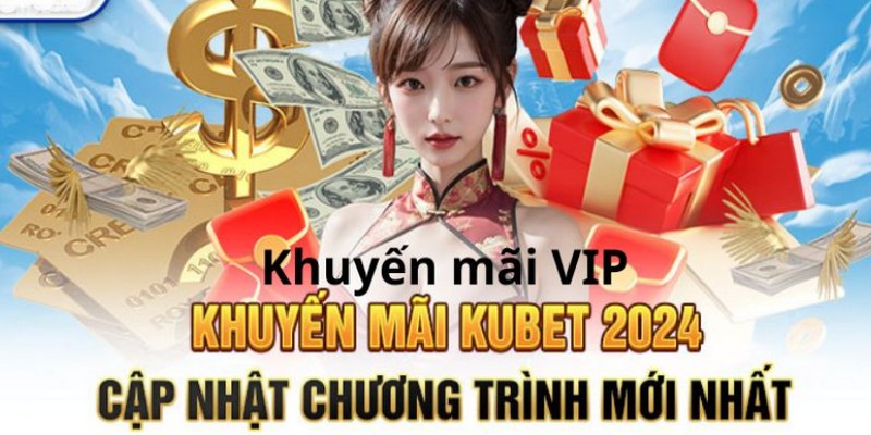 Khuyến mãi Kubet cho các thành viên VIP 