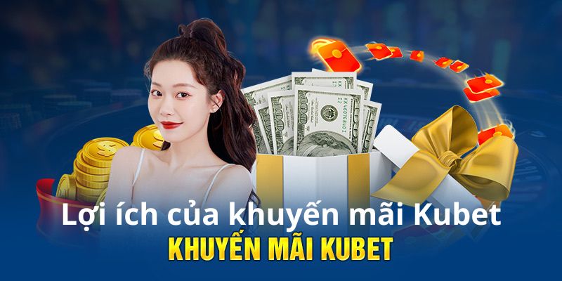 Lợi ích có được khi tham gia khuyến mãi tại Kubet